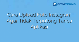 Cara Upload Foto Instagram Agar Tidak Terpotong Tanpa Aplikasi